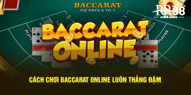 Cách chơi baccarat online luôn thắng đậm