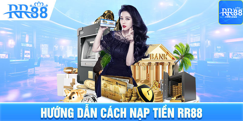 Hướng dẫn nạp tiền RR88 với 2 phương thức thông dụng nhất