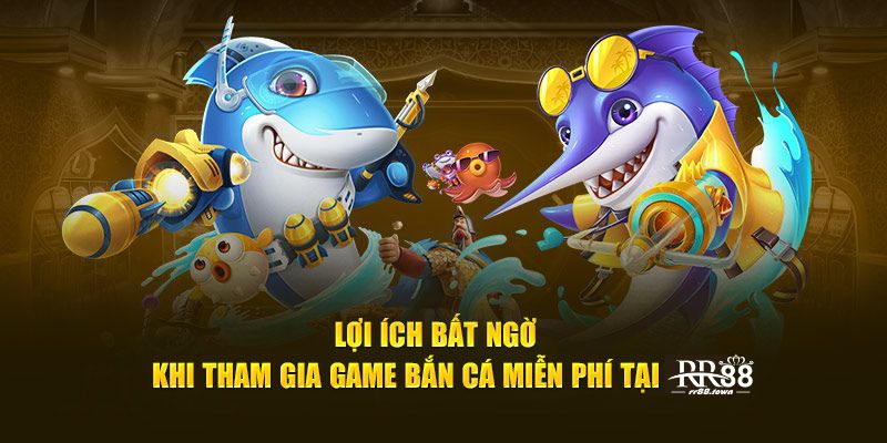 Lợi ích bất ngờ khi tham gia game bắn cá miễn phí tại RR88