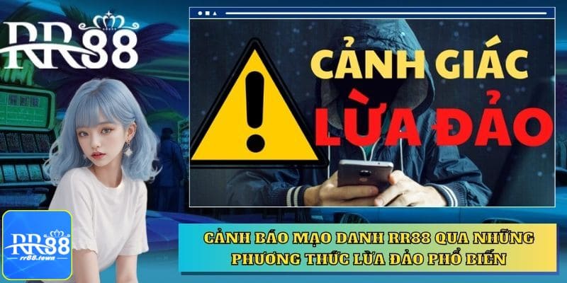 Cảnh báo mạo danh RR88 qua những phương thức lừa đảo phổ biến