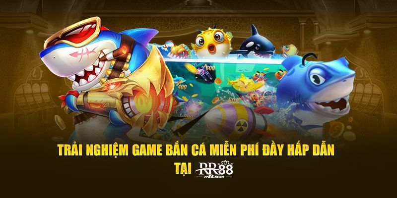 Trải Nghiệm Game Bắn Cá Miễn Phí Đầy Hấp Dẫn Tại RR88