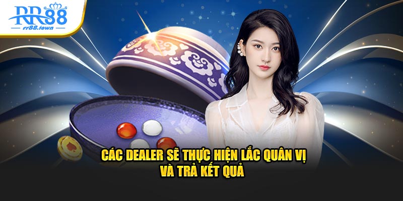 Các dealer sẽ thực hiện lắc quân vị và trả kết quả quân vị 