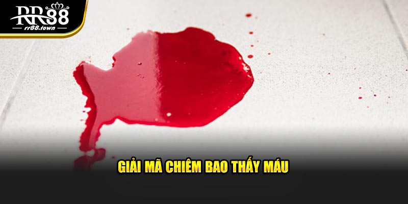 Giải mã chiêm bao thấy máu 